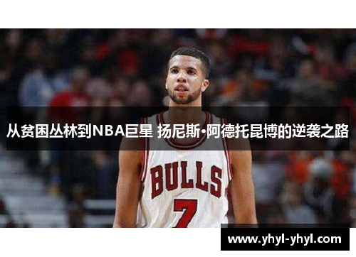 从贫困丛林到NBA巨星 扬尼斯·阿德托昆博的逆袭之路