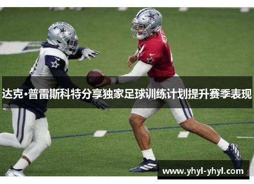 达克·普雷斯科特分享独家足球训练计划提升赛季表现